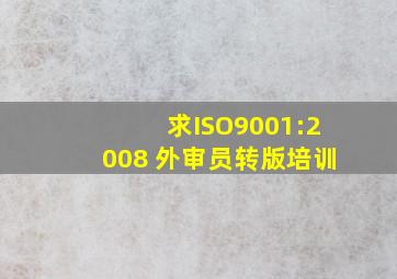 求ISO9001:2008 外审员转版培训