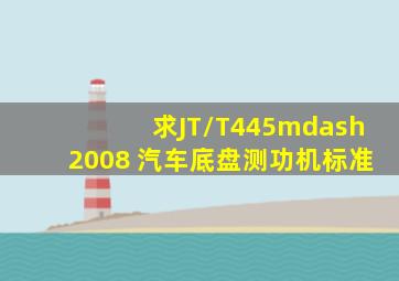 求JT/T445—2008 汽车底盘测功机标准