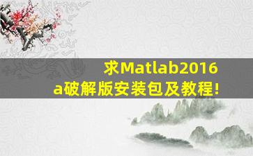 求Matlab2016a破解版安装包及教程!