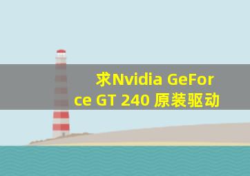 求Nvidia GeForce GT 240 原装驱动