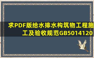 求PDF版《给水排水构筑物工程施工及验收规范》(GB501412008)下载...