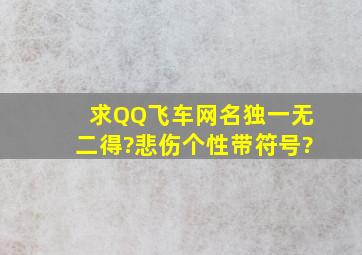 求QQ飞车网名,独一无二得?悲伤,个性。带符号?