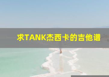 求TANK杰西卡的吉他谱