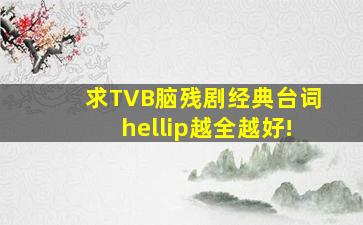 求TVB脑残剧经典台词…越全越好!