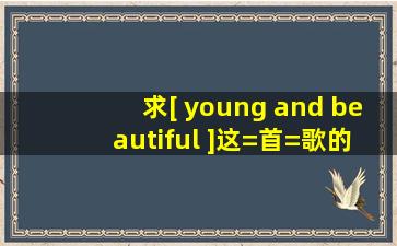 求[ young and beautiful ]这=首=歌的翻译