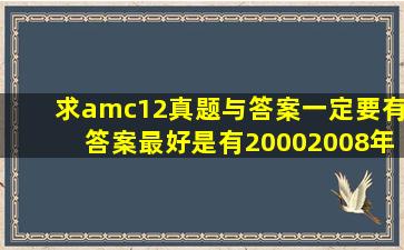 求amc12真题与答案,(一定要有答案)最好是有20002008年的所与答案!...