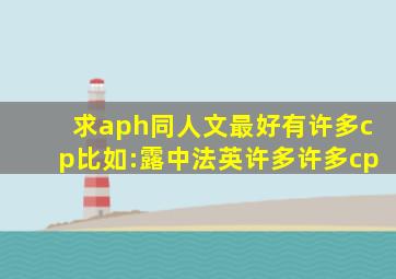 求aph同人文最好有许多cp,比如:露中,法英。。。。许多许多cp。