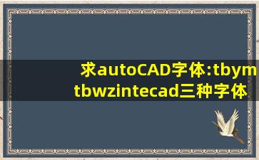 求autoCAD字体:tbym,tbwz,intecad三种字体