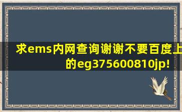 求ems内网查询,谢谢,不要百度上的,eg375600810jp!!