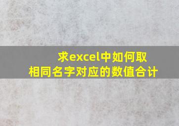 求excel中,如何取相同名字对应的数值合计。。