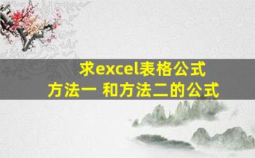 求excel表格公式 方法一 和方法二的公式