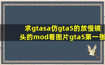 求gtasa仿gta5的放慢镜头的mod,看图片,gta5第一张正常,第二张放慢...