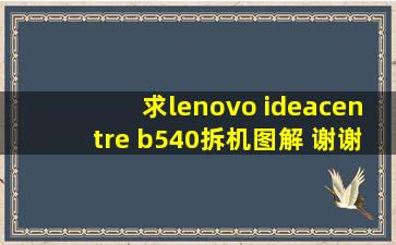 求lenovo ideacentre b540拆机图解。 谢谢。