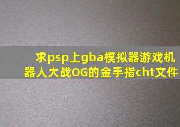 求psp上gba模拟器游戏机器人大战OG的金手指cht文件