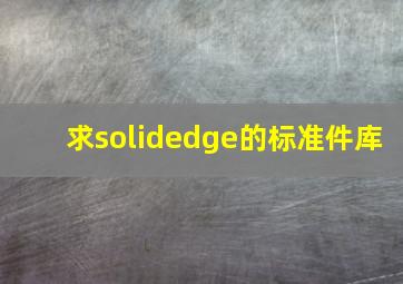 求solidedge的标准件库,