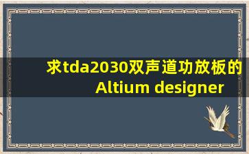 求tda2030双声道功放板的Altium designer 的原理图和pcb图