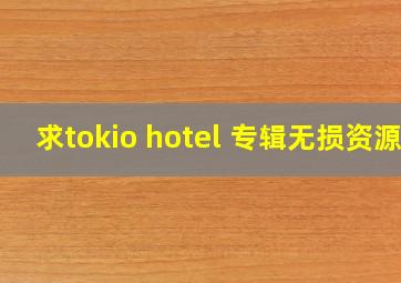 求tokio hotel 专辑无损资源