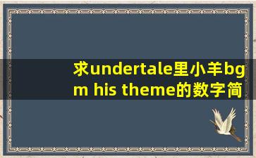 求undertale里小羊bgm his theme的数字简谱。