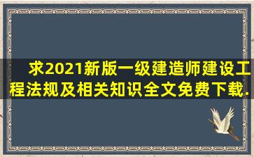 求《2021新版一级建造师建设工程法规及相关知识》全文免费下载...