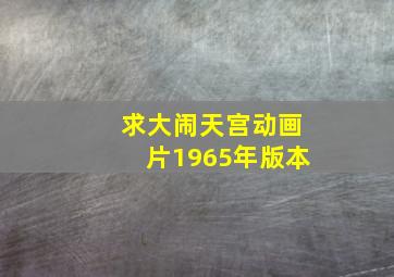 求《大闹天宫》动画片1965年版本