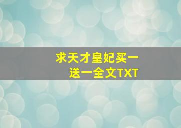 求《天才皇妃买一送一》全文TXT