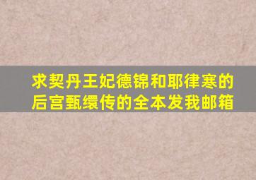 求《契丹王妃》德锦和耶律寒的《后宫甄缳传》的全本发我邮箱