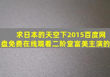 求《日本的天空下(2015)》百度网盘免费在线观看,二阶堂富美主演的