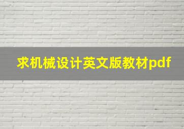 求《机械设计》英文版教材pdf