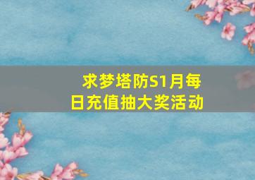 求《梦塔防S》1月每日充值抽大奖活动