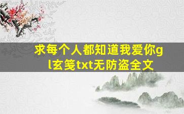 求《每个人都知道我爱你gl》玄笺txt无防盗全文