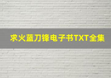 求《火蓝刀锋》电子书TXT全集