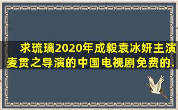 求《琉璃》2020年成毅、袁冰妍主演麦贯之导演的中国电视剧免费的...