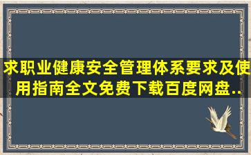 求《职业健康安全管理体系要求及使用指南》全文免费下载百度网盘...