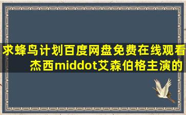 求《蜂鸟计划》百度网盘免费在线观看,杰西·艾森伯格主演的