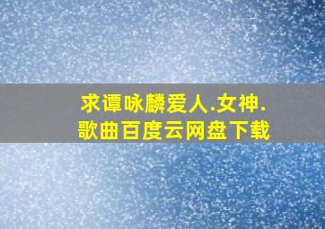 求《谭咏麟爱人.女神. 》歌曲百度云网盘下载