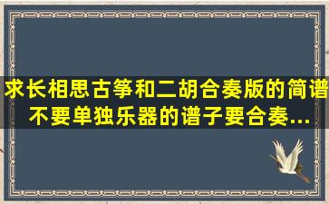 求《长相思》古筝和二胡合奏版的简谱。(不要单独乐器的谱子,要合奏...