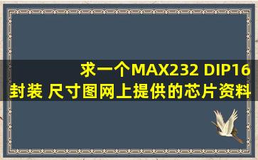 求一个MAX232 DIP16封装 尺寸图,网上提供的芯片资料没有,谢谢