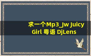 求一个Mp3_Jw Juicy Girl 粤语 DjLenson音乐百度云网盘下载地址