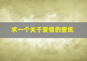 求一个关于爱情的壁纸。