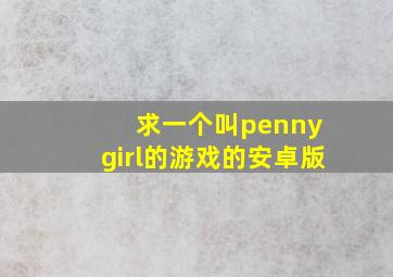 求一个叫penny girl的游戏的安卓版