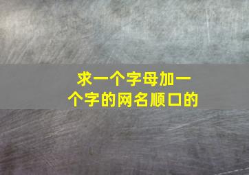 求一个字母加一个字的网名,顺口的