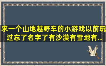 求一个山地越野车的小游戏,以前玩过。忘了名字了,有沙漠,有雪地,有...