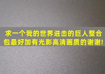 求一个我的世界进击的巨人整合包,最好加有光影,高清画质的谢谢!