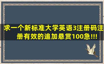 求一个新标准大学英语3注册码,注册有效的追加悬赏100,急!!!