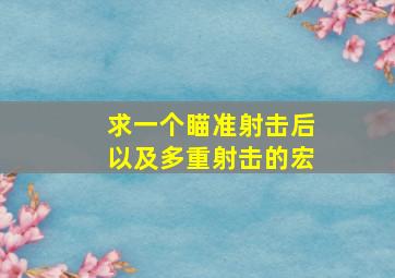 求一个瞄准射击后以及多重射击的宏