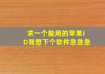 求一个能用的苹果ID我想下个软件急急急