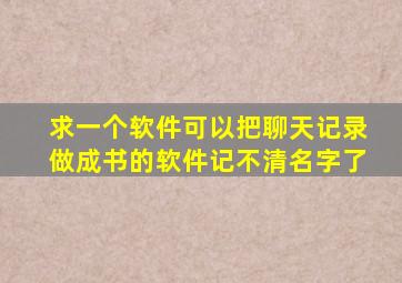 求一个软件可以把聊天记录做成书的软件,记不清名字了