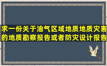 求一份关于油气,区域地质,地质灾害的地质勘察报告或者防灾设计报告