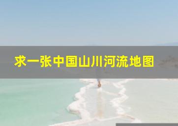 求一张中国山川河流地图 