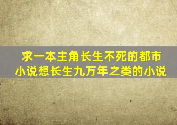 求一本主角长生不死的都市小说,想长生九万年之类的小说。